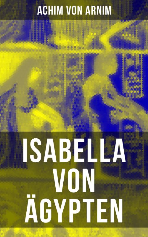 Cover of the book Isabella von Ägypten by Achim von Arnim, Musaicum Books