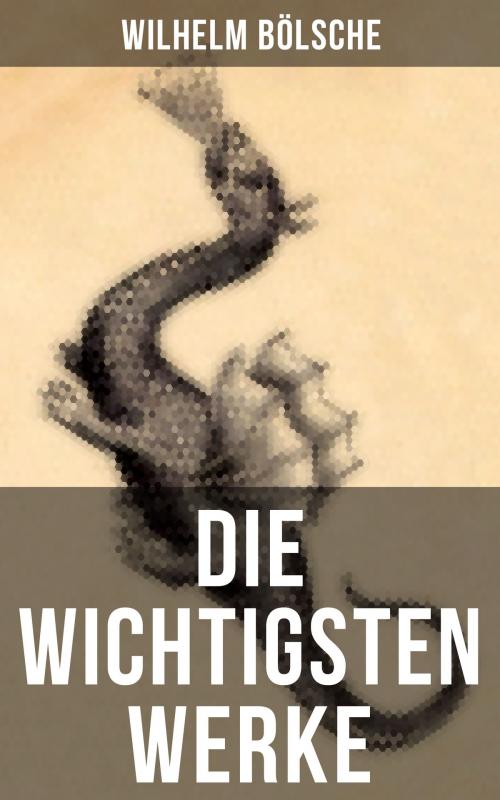 Cover of the book Die wichtigsten Werke von Wilhelm Bölsche by Wilhelm Bölsche, Musaicum Books