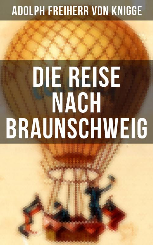 Cover of the book Die Reise nach Braunschweig by Adolph Freiherr von Knigge, Musaicum Books