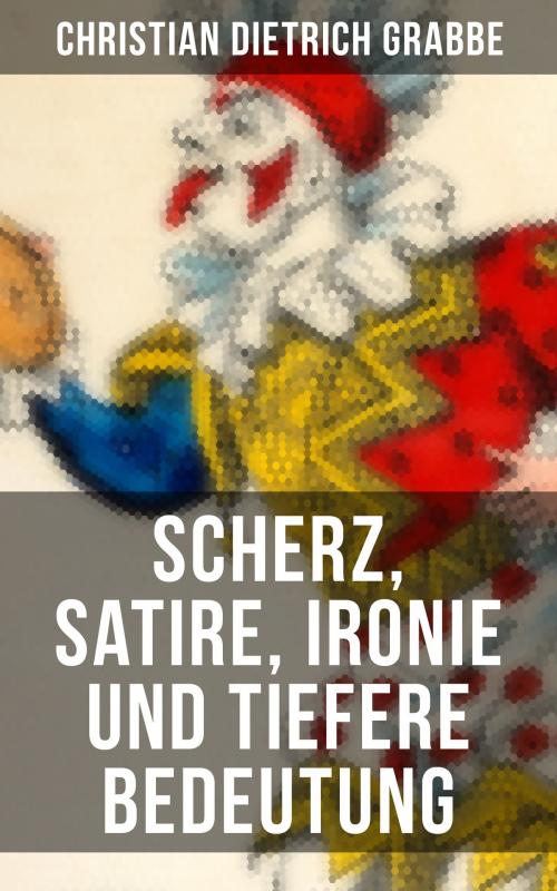Cover of the book Scherz, Satire, Ironie und tiefere Bedeutung by Christian Dietrich Grabbe, Musaicum Books