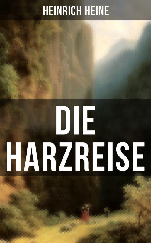 Cover of the book Die Harzreise by Heinrich Heine, Musaicum Books