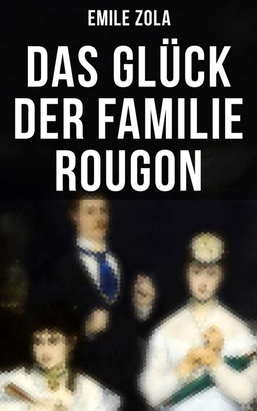 Cover of the book Das Glück der Familie Rougon by Emile Zola, Musaicum Books