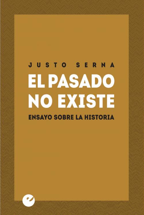 Cover of the book El pasado no existe by Justo Serna, Punto de Vista