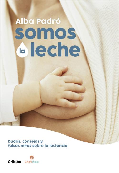 Cover of the book Somos la leche by Alba Padró, Penguin Random House Grupo Editorial España