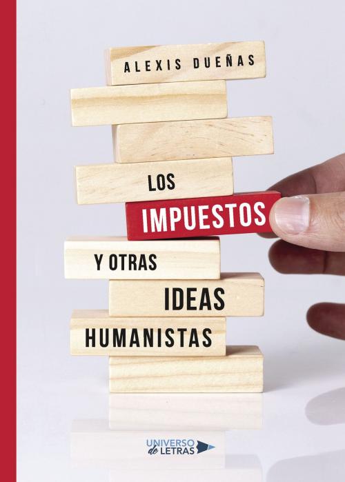 Cover of the book Los impuestos y otras ideas humanistas by Alexis Dueñas, Grupo Planeta