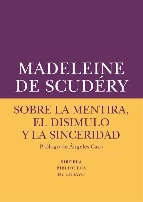 Cover of the book Sobre la mentira, el disimulo y la sinceridad by Madeleine De Scudéry, Ángeles Caso, Siruela