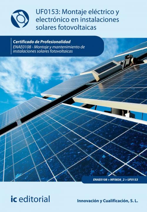 Cover of the book Montaje eléctrico y electrónico de instalaciones solares fotovoltaicas. ENAE0108 by Ramón  Guerrero Pérez, S. L.  Innovación y Cualificación, IC Editorial