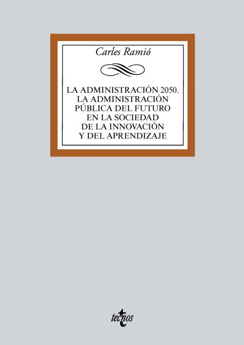 Cover of the book La Administración pública del futuro (Horizonte 2050). Instituciones, política, mercado y sociedad de la innovación by Carles Ramió Matas, Tecnos