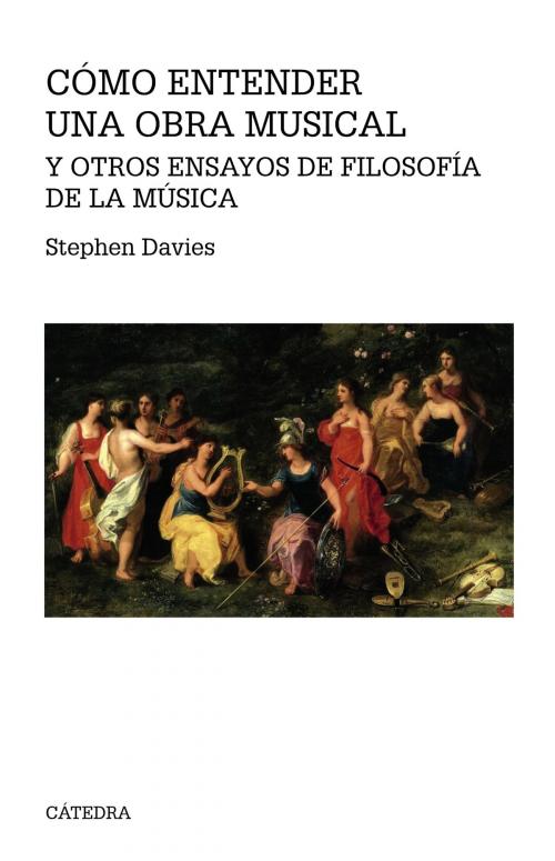 Cover of the book Cómo entender una obra musical y otros ensayos de Filosofía de la Música by Stephen Davies, Ediciones Cátedra
