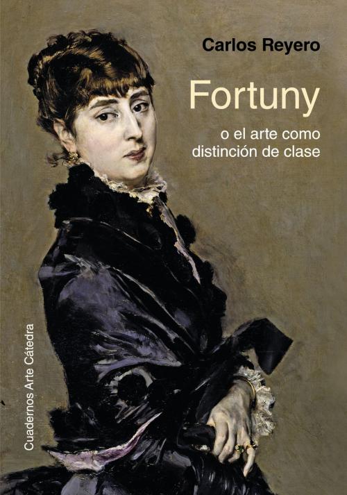 Cover of the book Fortuny o el arte como distinción de clase by Carlos Reyero, Ediciones Cátedra
