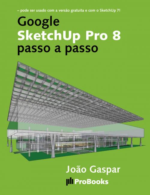 Cover of the book Google SketchUp Pro 8 passo a passo by João Gaspar, ProBooks