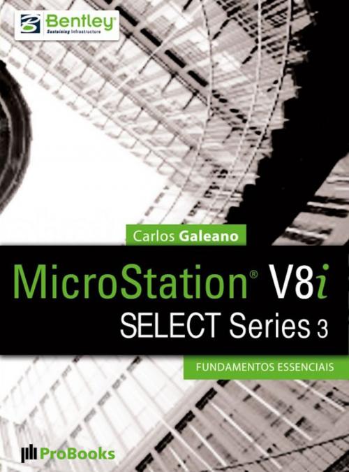 Cover of the book MicroStation V8i SELECT Series 3 – Fundamentos Essenciais by Carlos Galeano, ProBooks