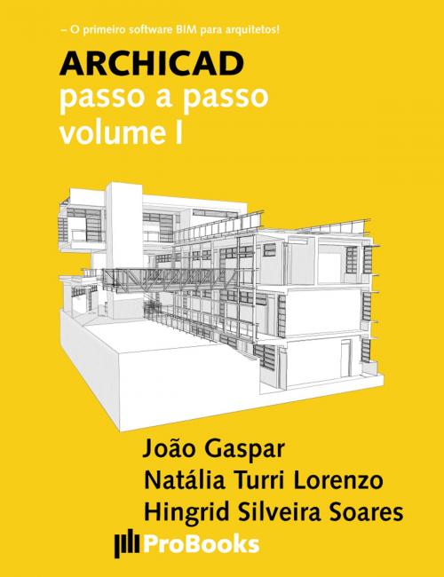 Cover of the book ARCHICAD passo a passo volume I by João Gaspar, Natália Turri Lorenzo, Hingrid Silveira Soares, ProBooks