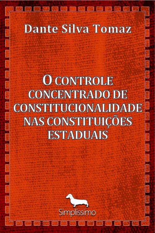 Cover of the book O controle concentrado de constitucionalidade nas constituições estaduais by Dante Silva Tomaz, Simplíssimo