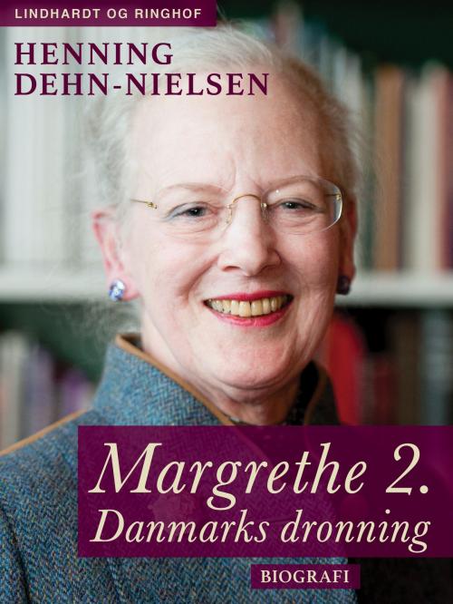 Cover of the book Margrethe 2. Danmarks dronning by Henning Dehn-Nielsen, Lindhardt og Ringhof