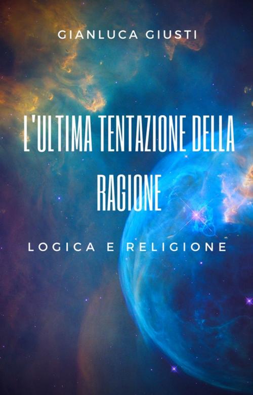 Cover of the book L’ultima tentazione della Ragione by Gianluca Giusti, Gianluca Giusti