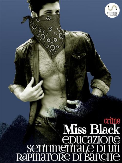 Cover of the book Educazione sentimentale di un rapinatore di banche by Miss Black, Miss Black