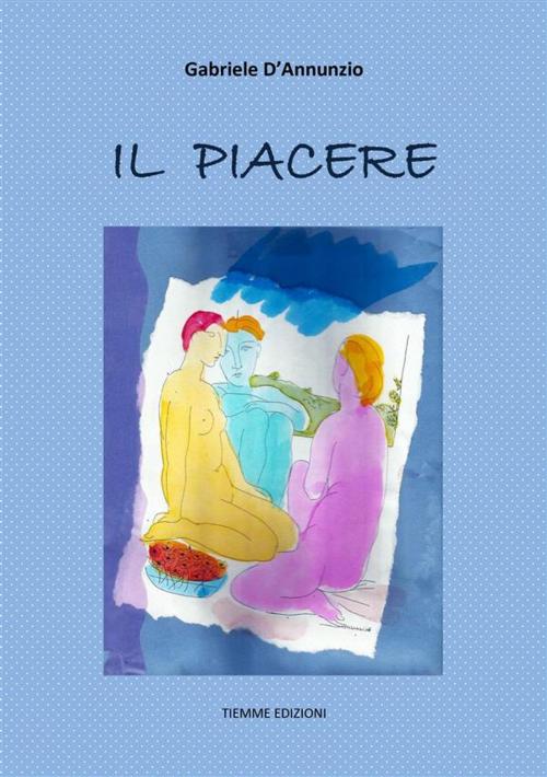 Cover of the book Il Piacere by Gabriele D'Annunzio, Tiemme Edizioni Digitali