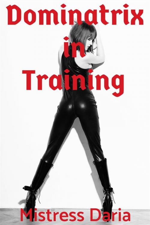 Cover of the book Dominatrix in Training by Mistress Daria, Mistress Daria