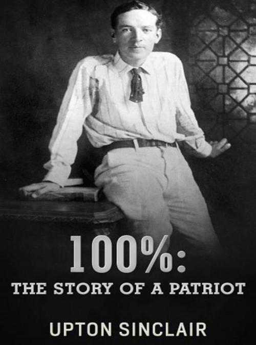 Cover of the book 100%: the Story of a Patriot by Upton Sinclair, David De Angelis