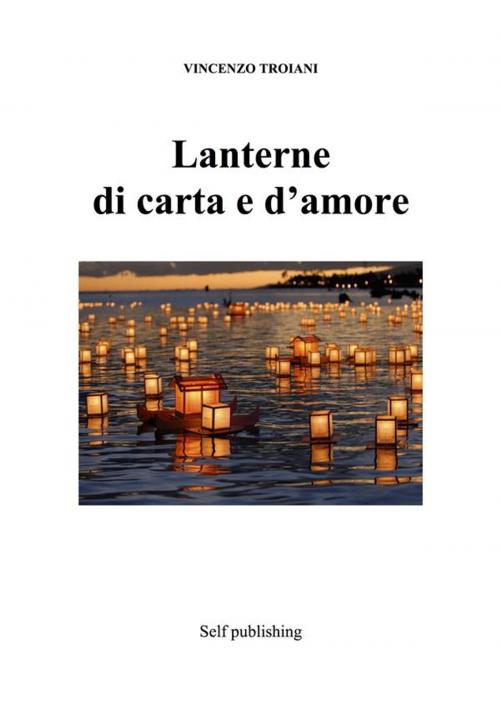 Cover of the book Lanterne di carta e d’amore by Vincenzo Troiani, Vincenzo Troiani