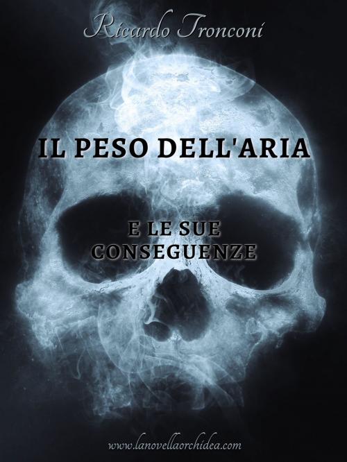 Cover of the book Il peso dell'aria e le sue conseguenze by Ricardo Tronconi, Ricardo Tronconi