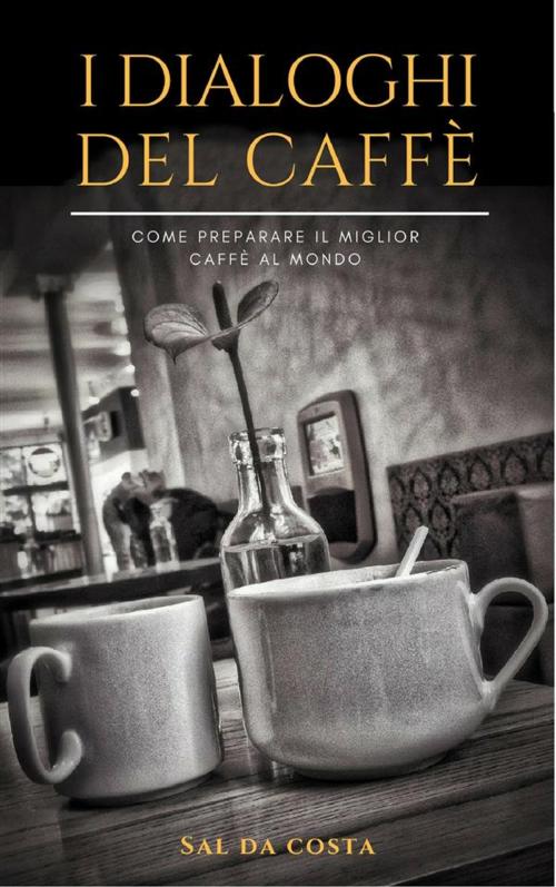 Cover of the book I Dialoghi del Caffè by Sal da Costa, Sal da Costa