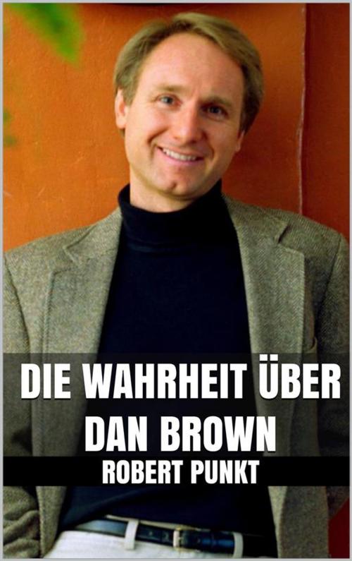 Cover of the book Die Wahrheit über Dan Brown by Robert Punkt, Markus Mann