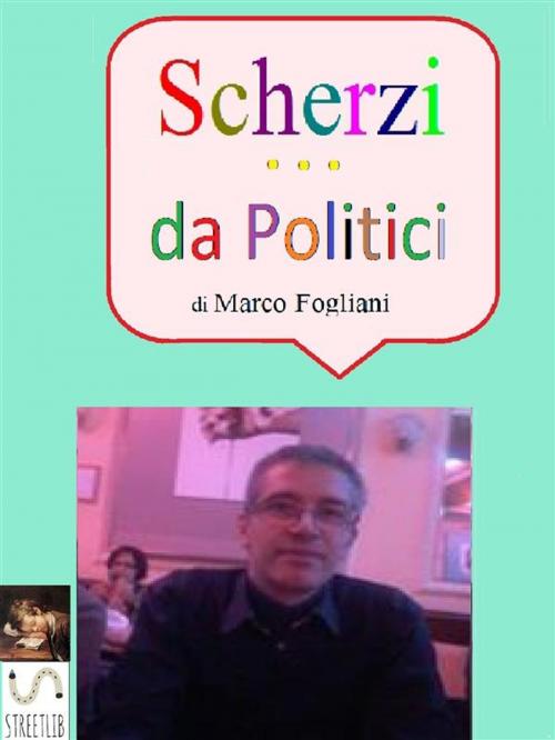 Cover of the book Scherzi da Politici by Marco Fogliani, Marco Fogliani