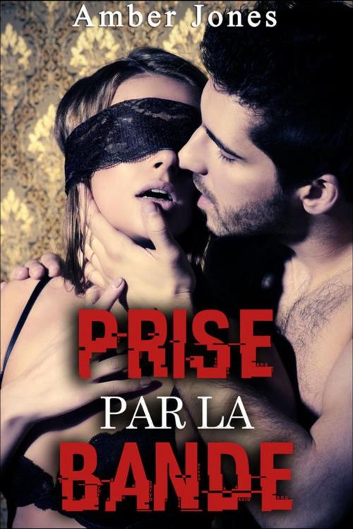Cover of the book Prise par la Bande: Un Enterrement de Vie de Garçon Très Excitant by Amber Jones, Amber Jones