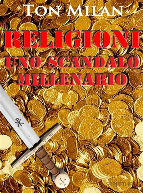 Cover of the book Religioni. Uno scandalo millenario by Ton Milan, ton milan