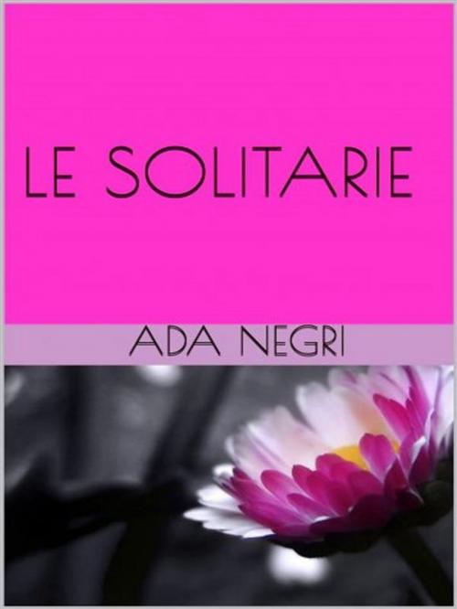 Cover of the book Le solitarie by Ada Negri, anna ruggieri