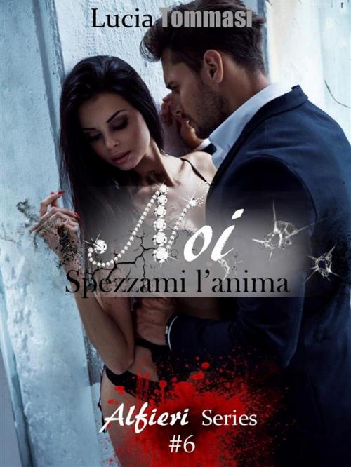 Cover of the book Noi - Spezzami l'anima #6 Alfieri Series by Lucia Tommasi, Lucia Tommasi