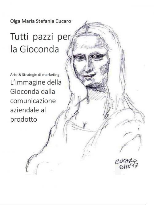 Cover of the book Tutti pazzi per la Gioconda by Olga Maria Stefania Cucaro, ResearchFreelance