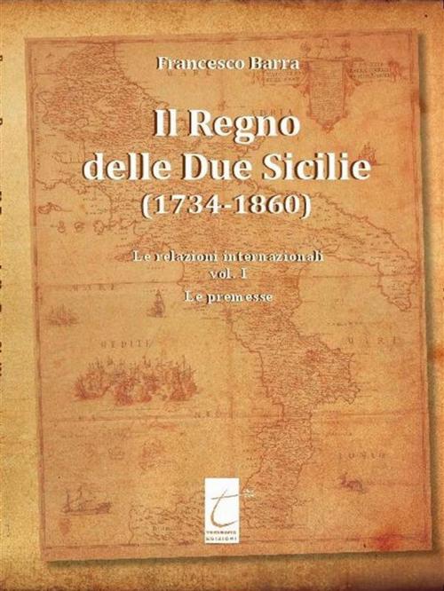 Cover of the book Il Regno delle Due Sicilie (1734-1860). by Francesco Barra, Il Terebinto Edizioni