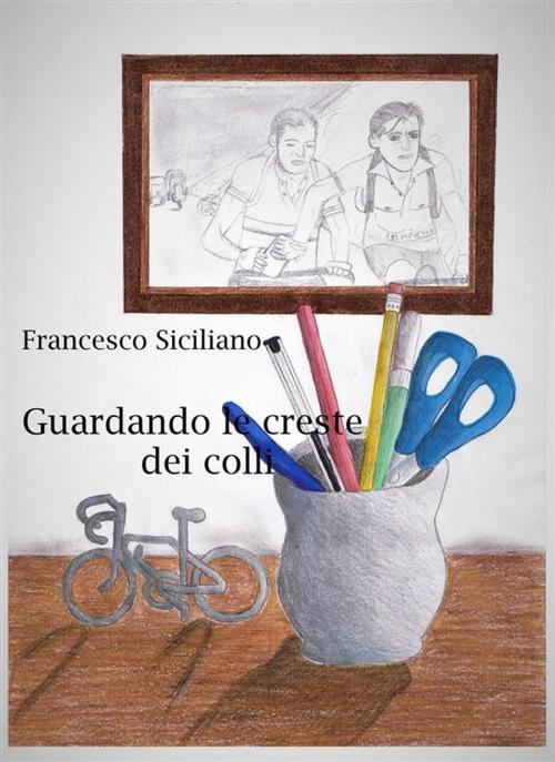 Cover of the book Guardando le creste dei colli by Francesco Siciliano, Francesco Siciliano