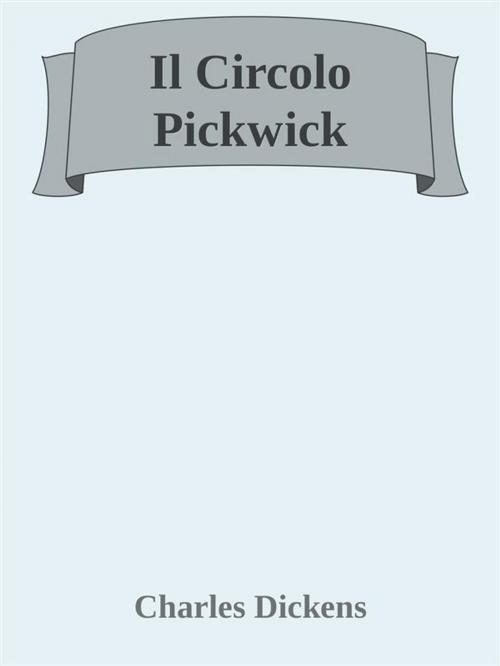 Cover of the book Il Circolo Pickwick by Charles Dickens, Augusto Baldassari