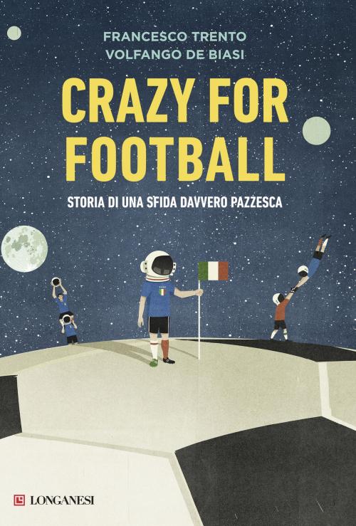 Cover of the book Crazy for football by Francesco Trento, Volfango De Biasi, Longanesi