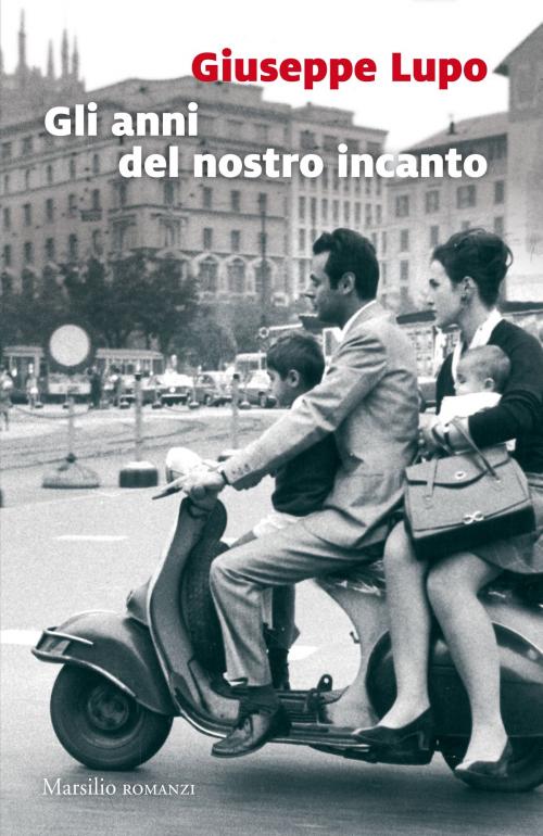 Cover of the book Gli anni del nostro incanto by Giuseppe Lupo, Marsilio