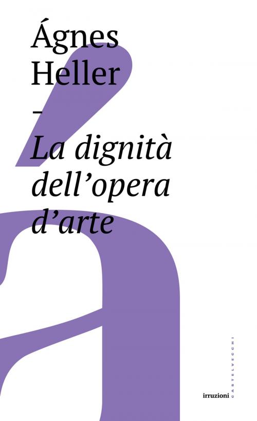 Cover of the book La dignità dell'opera d'arte by Ágnes Heller, Castelvecchi