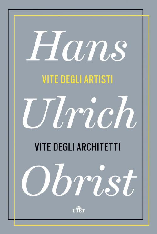 Cover of the book Vite degli artisti, vite degli architetti by Hans Ulrich Obrist, UTET