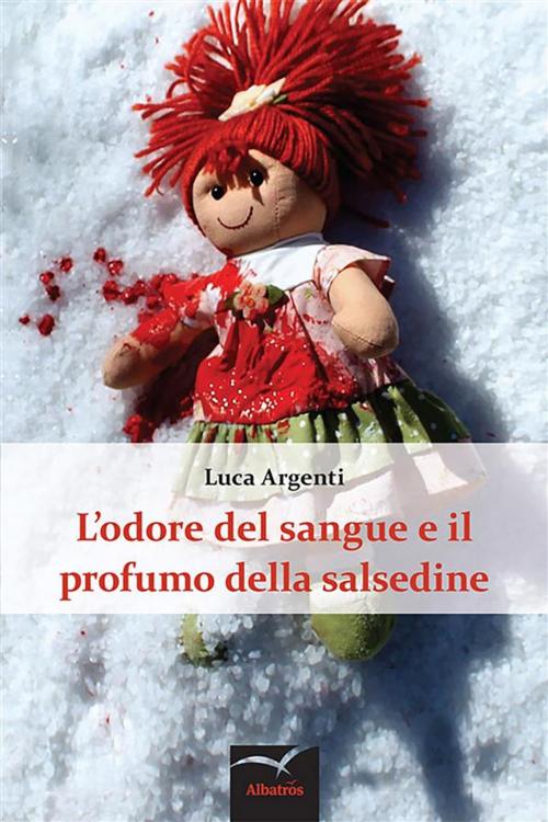 Cover of the book L’odore del sangue e il profumo della salsedine by Luca Argenti, Gruppo Albatros Il Filo