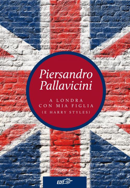 Cover of the book A Londra con mia figlia (e Harry Styles) by Piersandro Pallavicini, EDT