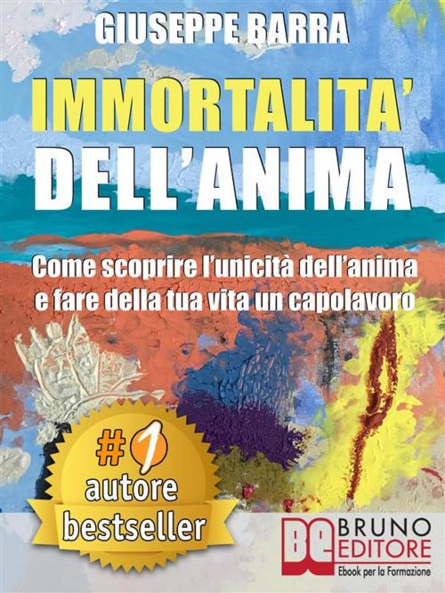 Cover of the book IMMORTALITÀ DELL’ANIMA. Come Scoprire L’Unicità Dell’Anima e Fare Della Tua Vita Un Capolavoro by GIUSEPPE BARRA, Bruno Editore