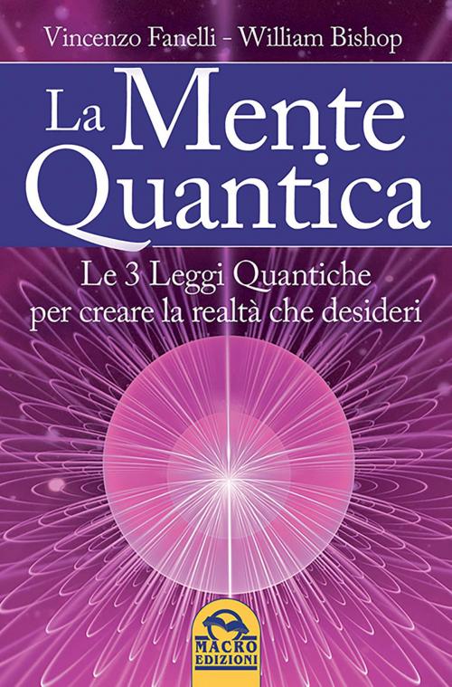 Cover of the book La Mente Quantica by Vincenzo Fanelli, William  Bishop, Macro Edizioni