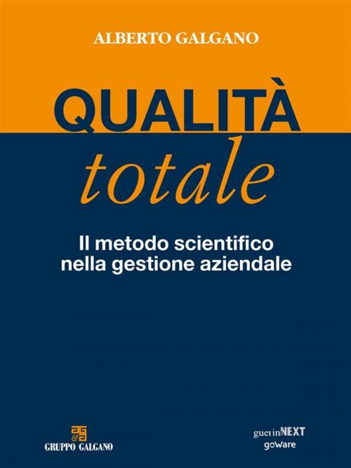 Cover of the book Qualità totale. Il metodo scientifico nella gestione aziendale by Alberto Galgano, goWare & Guerini Next
