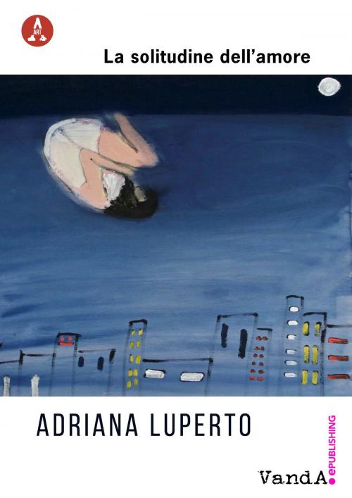 Cover of the book La solitudine dell'amore by Adriana Luperto, VandA ePublishing