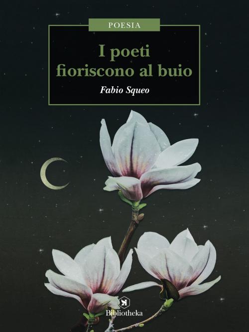 Cover of the book I poeti fioriscono al buio by Fabio Squeo, Bibliotheka Edizioni
