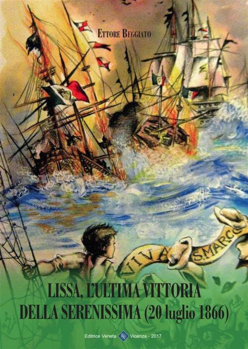 Cover of the book Lissa, L'ultima Vittoria della Serenissima (20 luglio 1866) by Ettore Beggiato, Editrice Veneta