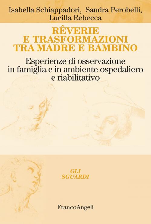 Cover of the book Rêverie e trasformazioni tra madre e bambino by Isabella Schiappadori, Sandra Perobelli, Lucilla Rebecca, Franco Angeli Edizioni